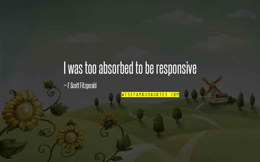 Blanche And Allan Quotes By F Scott Fitzgerald: I was too absorbed to be responsive Blanche And Allan Quotes By F Scott Fitzgerald: I was too absorbed to be responsive