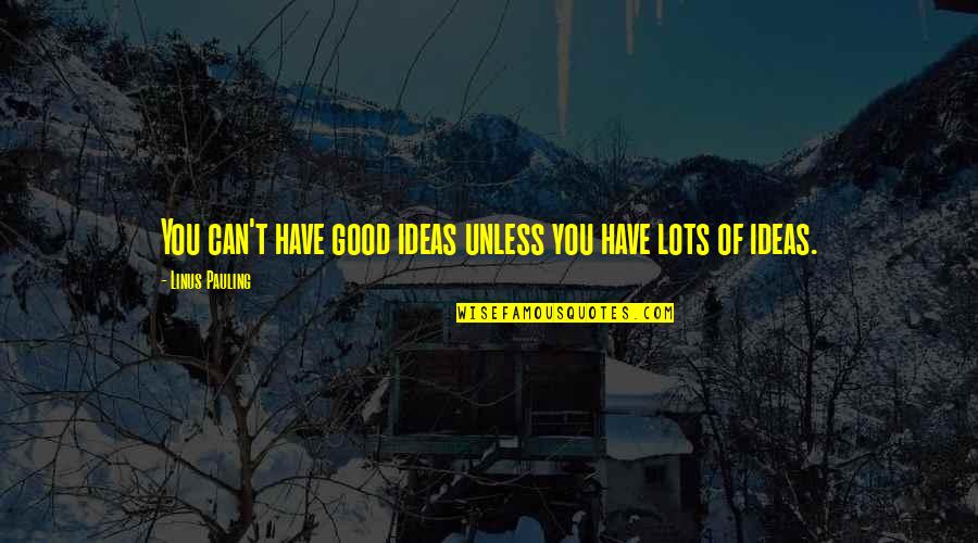 Blanche And Stanley Quotes By Linus Pauling: You can't have good ideas unless you have Blanche And Stanley Quotes By Linus Pauling: You can't have good ideas unless you have