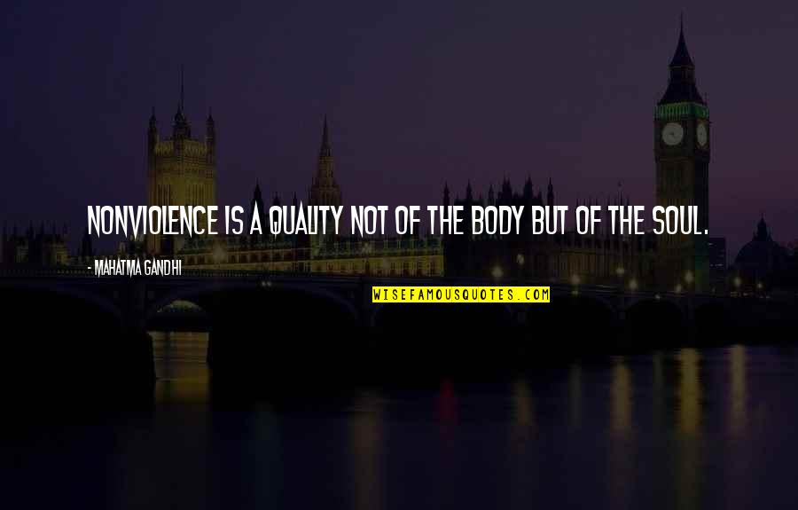 Blanche And Stanley Quotes By Mahatma Gandhi: Nonviolence is a quality not of the body Blanche And Stanley Quotes By Mahatma Gandhi: Nonviolence is a quality not of the body