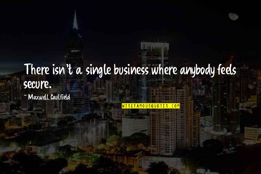 Blanche And The Younger Man Quotes By Maxwell Caulfield: There isn't a single business where anybody feels Blanche And The Younger Man Quotes By Maxwell Caulfield: There isn't a single business where anybody feels