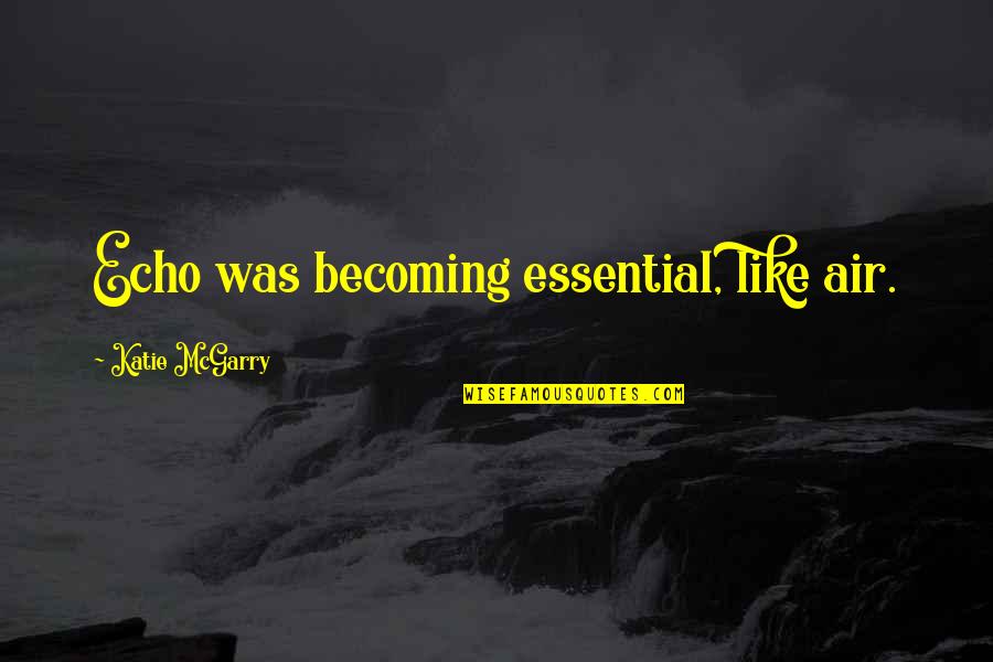 Blanche Calloway Quotes By Katie McGarry: Echo was becoming essential, like air. Blanche Calloway Quotes By Katie McGarry: Echo was becoming essential, like air.