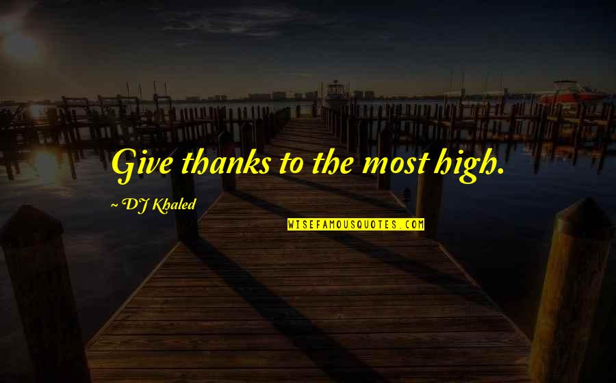 Blanche Delusion Quotes By DJ Khaled: Give thanks to the most high.