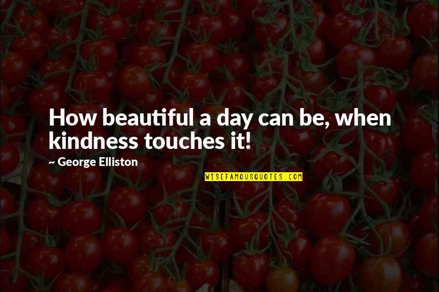 Blanche Knott Quotes By George Elliston: How beautiful a day can be, when kindness