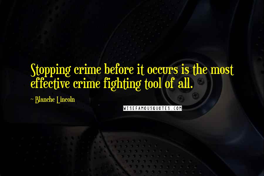 Blanche Lincoln quotes: Stopping crime before it occurs is the most effective crime fighting tool of all.