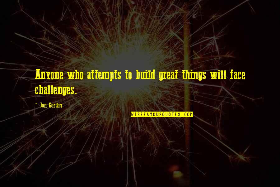 Blanche Moth Quote Quotes By Jon Gordon: Anyone who attempts to build great things will