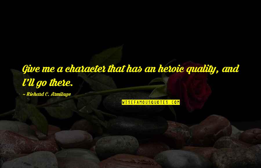 Blanche Moth Quote Quotes By Richard C. Armitage: Give me a character that has an heroic Blanche Moth Quote Quotes By Richard C. Armitage: Give me a character that has an heroic