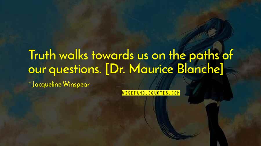 Blanche Quotes By Jacqueline Winspear: Truth walks towards us on the paths of