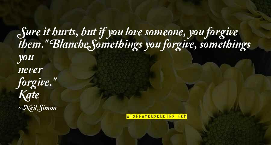 Blanche Quotes By Neil Simon: Sure it hurts, but if you love someone,