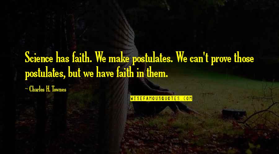Blanche Shep Huntleigh Quotes By Charles H. Townes: Science has faith. We make postulates. We can't Blanche Shep Huntleigh Quotes By Charles H. Townes: Science has faith. We make postulates. We can't