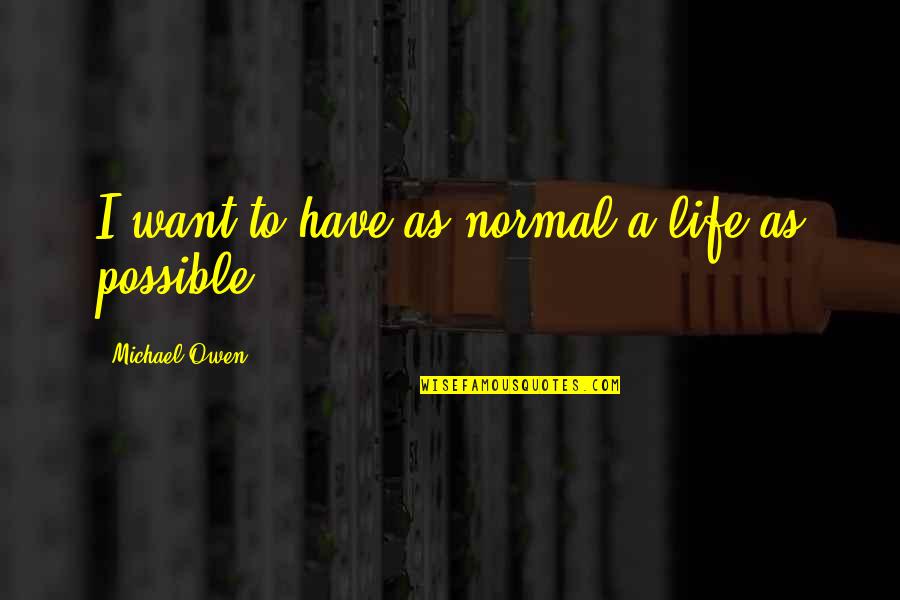 Blanche Shep Huntleigh Quotes By Michael Owen: I want to have as normal a life Blanche Shep Huntleigh Quotes By Michael Owen: I want to have as normal a life