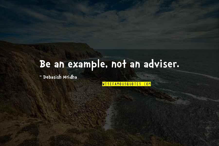 Blanchering Quotes By Debasish Mridha: Be an example, not an adviser. Blanchering Quotes By Debasish Mridha: Be an example, not an adviser.