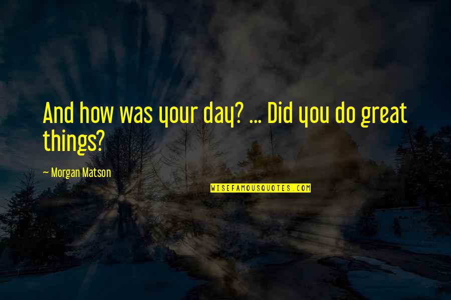 Blanches Grandson Quotes By Morgan Matson: And how was your day? ... Did you