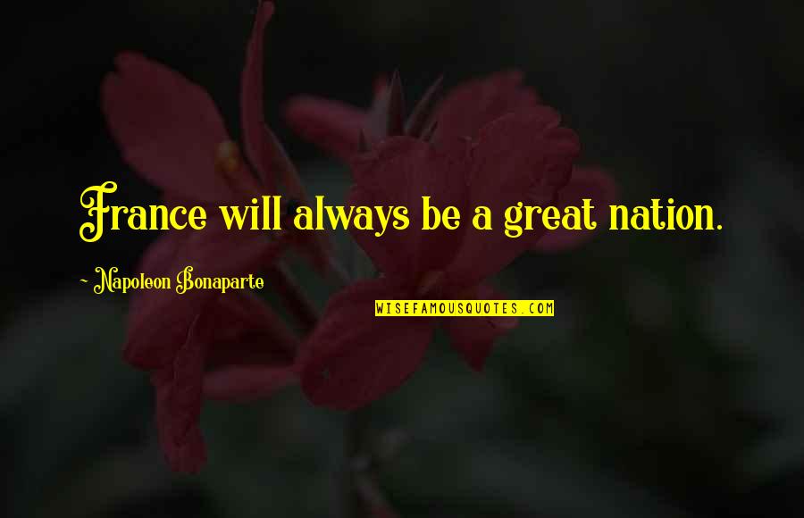 Blanches Grandson Quotes By Napoleon Bonaparte: France will always be a great nation.
