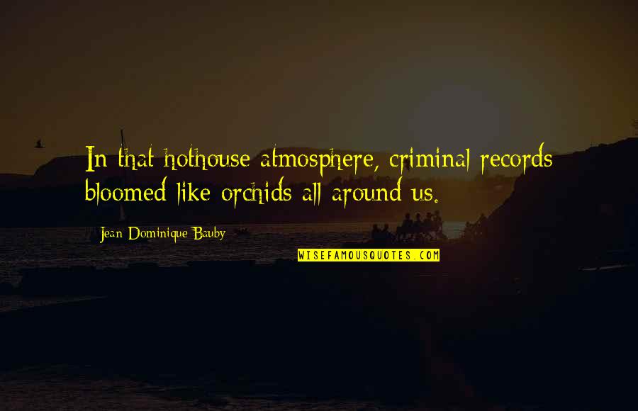 Blanches Husband Quotes By Jean-Dominique Bauby: In that hothouse atmosphere, criminal records bloomed like Blanches Husband Quotes By Jean-Dominique Bauby: In that hothouse atmosphere, criminal records bloomed like