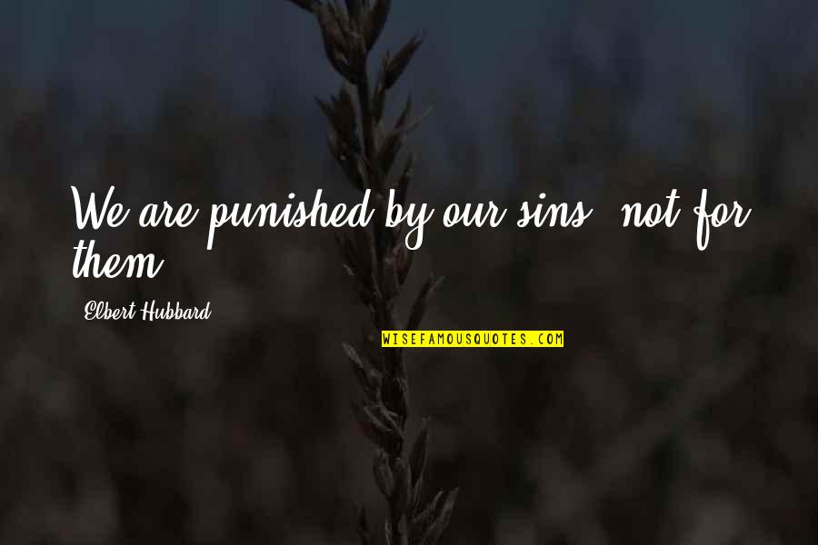 Blanchette Quotes By Elbert Hubbard: We are punished by our sins, not for