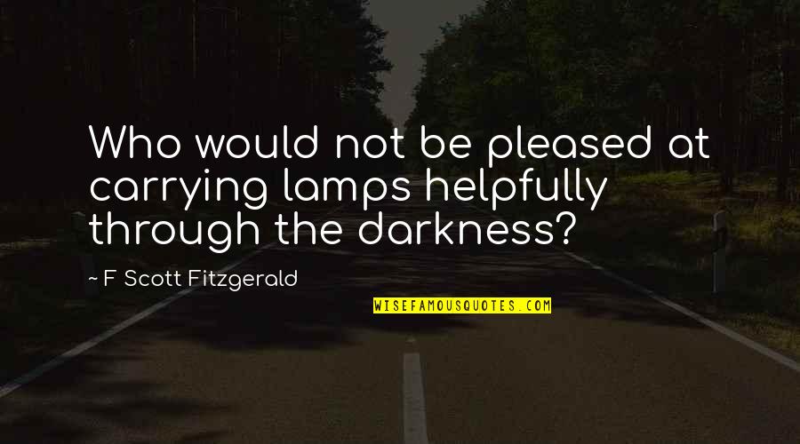 Blanchetts Sporting Quotes By F Scott Fitzgerald: Who would not be pleased at carrying lamps Blanchetts Sporting Quotes By F Scott Fitzgerald: Who would not be pleased at carrying lamps