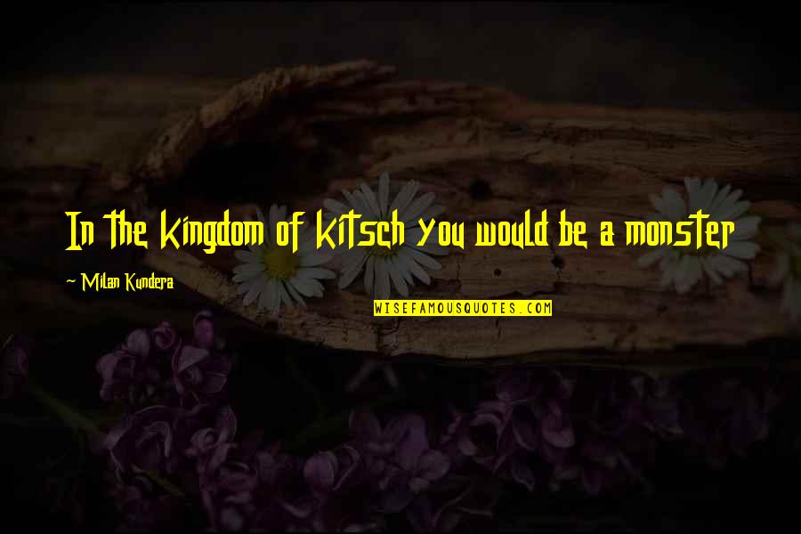 Blanchetts Sporting Quotes By Milan Kundera: In the kingdom of kitsch you would be Blanchetts Sporting Quotes By Milan Kundera: In the kingdom of kitsch you would be