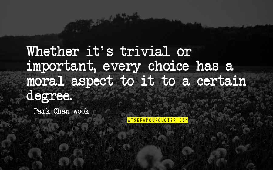 Blanchetts Sporting Quotes By Park Chan-wook: Whether it's trivial or important, every choice has Blanchetts Sporting Quotes By Park Chan-wook: Whether it's trivial or important, every choice has