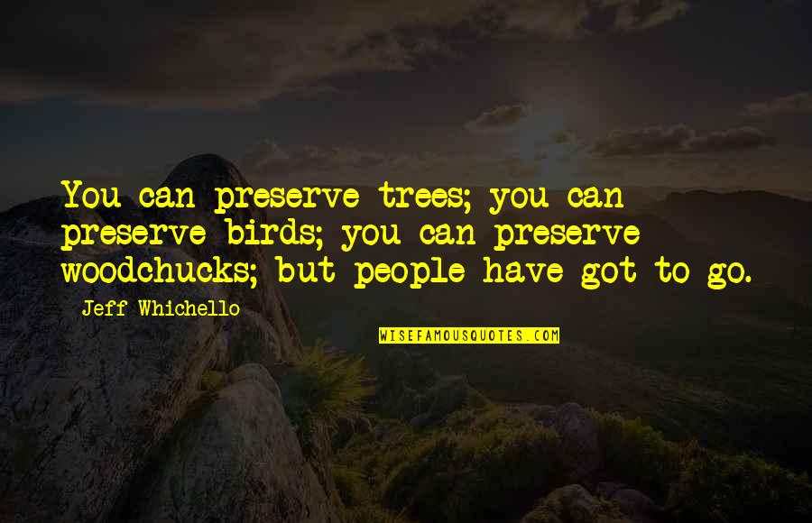 Blanchfield Pharmacy Quotes By Jeff Whichello: You can preserve trees; you can preserve birds;