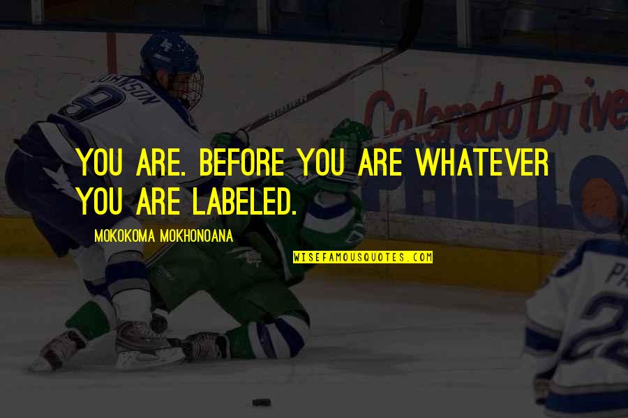 Blanchfield Quotes By Mokokoma Mokhonoana: You are. Before you are whatever you are Blanchfield Quotes By Mokokoma Mokhonoana: You are. Before you are whatever you are