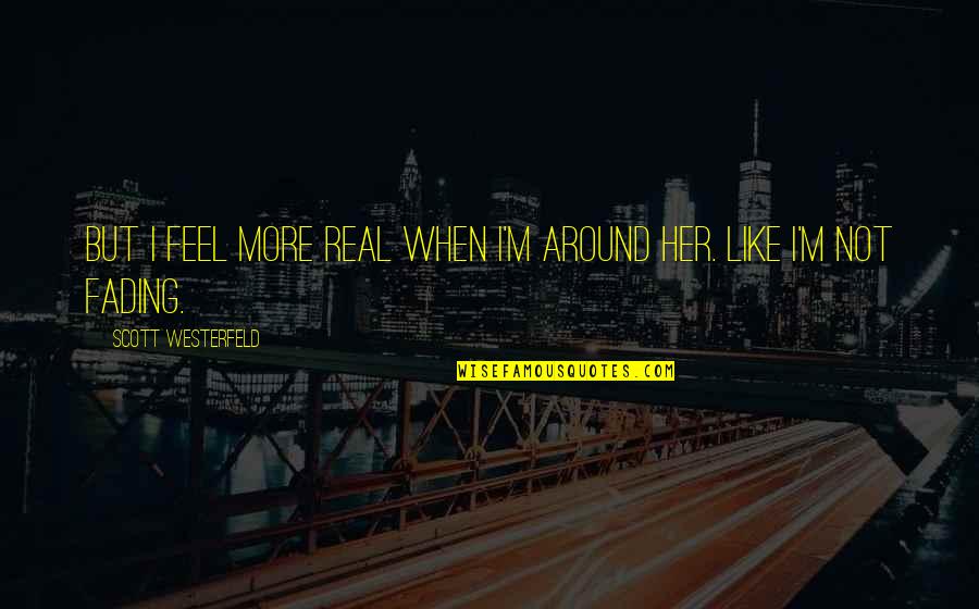 Blanchfield Quotes By Scott Westerfeld: But I feel more real when I'm around Blanchfield Quotes By Scott Westerfeld: But I feel more real when I'm around