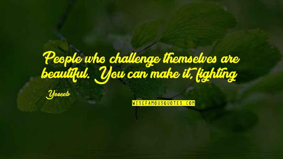 Blanchfield Quotes By Yoseob: People who challenge themselves are beautiful. You can