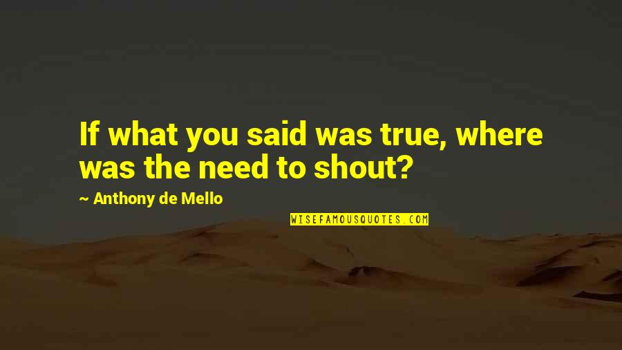 Blanchir De Largent Quotes By Anthony De Mello: If what you said was true, where was