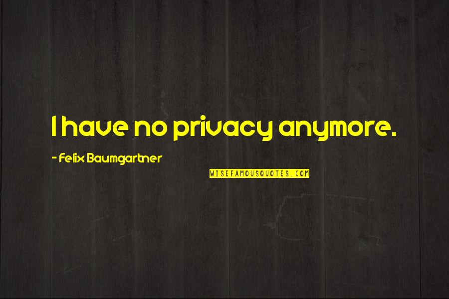 Blanchir De Largent Quotes By Felix Baumgartner: I have no privacy anymore.