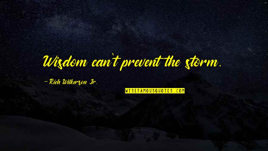 Blanchir Ses Quotes By Rich Wilkerson Jr.: Wisdom can't prevent the storm. Blanchir Ses Quotes By Rich Wilkerson Jr.: Wisdom can't prevent the storm.
