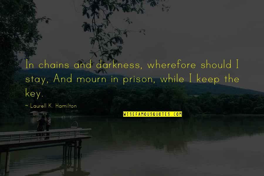 Blanchir Un Quotes By Laurell K. Hamilton: In chains and darkness, wherefore should I stay,