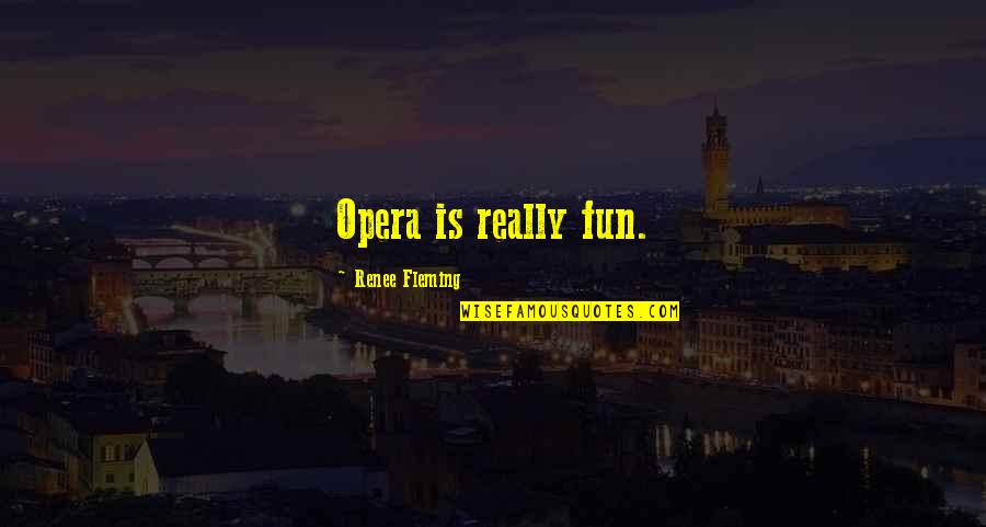 Blanchir Un Quotes By Renee Fleming: Opera is really fun.