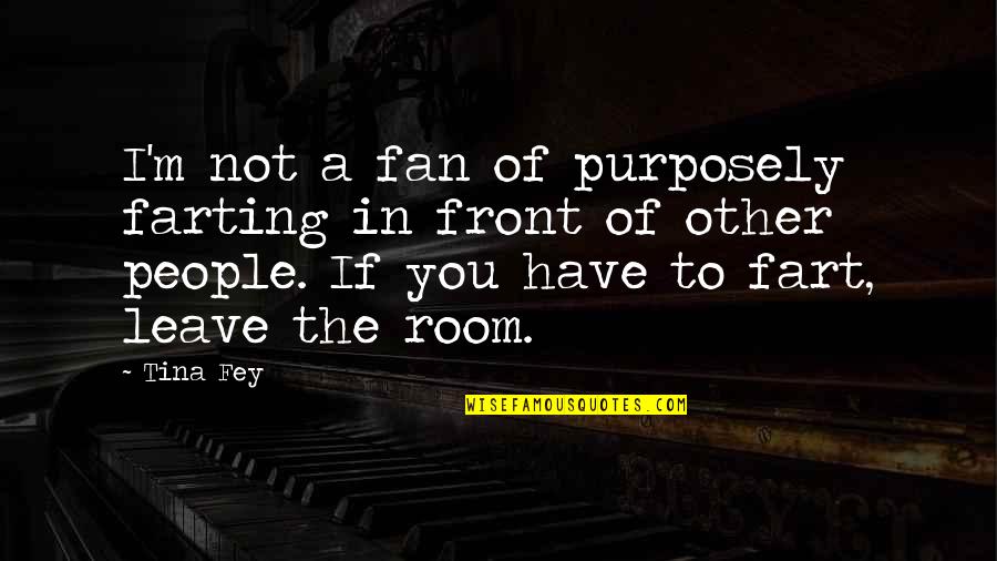 Blanchot Disaster Quotes By Tina Fey: I'm not a fan of purposely farting in
