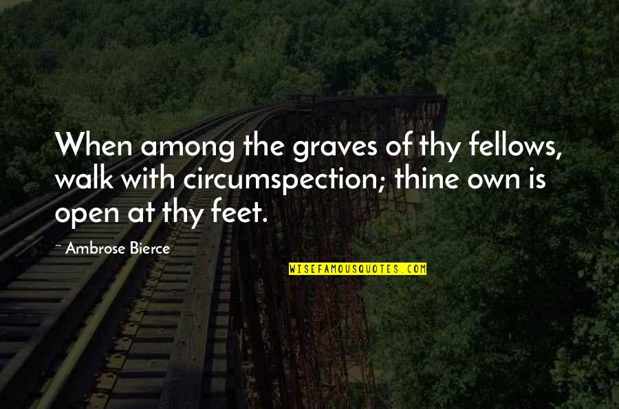 Blanchot Literature Quotes By Ambrose Bierce: When among the graves of thy fellows, walk