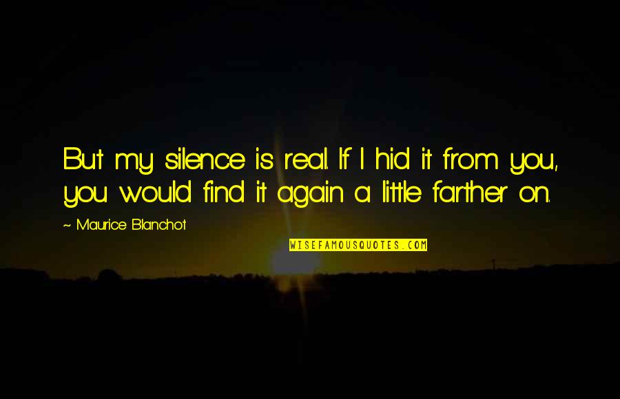 Blanchot's Quotes By Maurice Blanchot: But my silence is real. If I hid Blanchot's Quotes By Maurice Blanchot: But my silence is real. If I hid