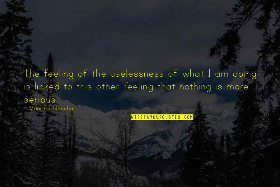 Blanchot's Quotes By Maurice Blanchot: The feeling of the uselessness of what I Blanchot's Quotes By Maurice Blanchot: The feeling of the uselessness of what I