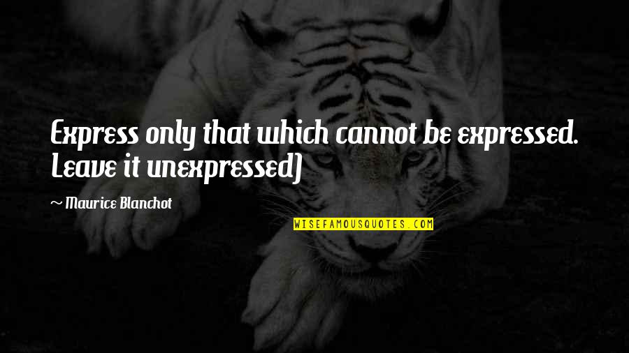 Blanchot's Quotes By Maurice Blanchot: Express only that which cannot be expressed. Leave