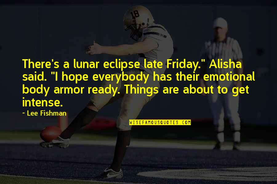 Blancquaert Quotes By Lee Fishman: There's a lunar eclipse late Friday." Alisha said.
