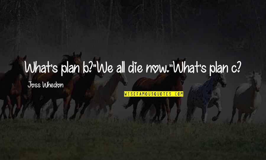 Blancs Body Quotes By Joss Whedon: What's plan b?''We all die now.''What's plan c?
