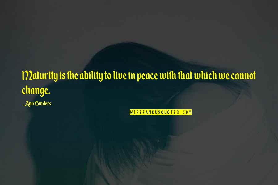 Blancs En Quotes By Ann Landers: Maturity is the ability to live in peace