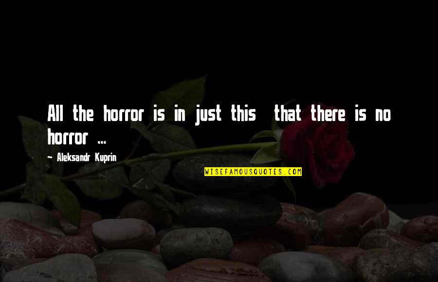 Blandengue Quotes By Aleksandr Kuprin: All the horror is in just this that Blandengue Quotes By Aleksandr Kuprin: All the horror is in just this that