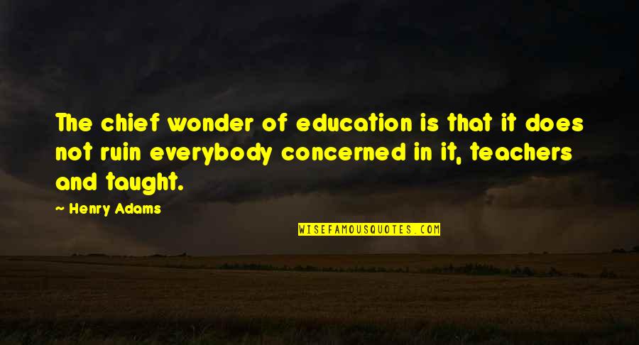 Blandest State Quotes By Henry Adams: The chief wonder of education is that it
