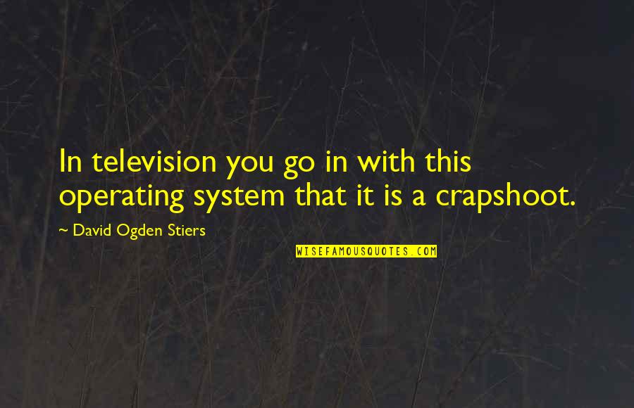 Blandiendo Sinonimo Quotes By David Ogden Stiers: In television you go in with this operating Blandiendo Sinonimo Quotes By David Ogden Stiers: In television you go in with this operating