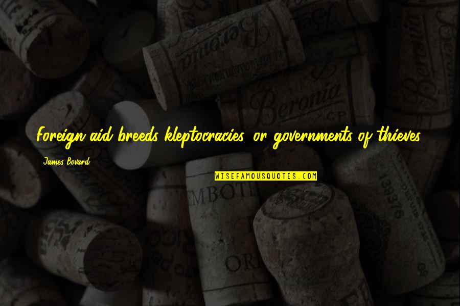 Blandiendo Sinonimo Quotes By James Bovard: Foreign aid breeds kleptocracies, or governments of thieves. Blandiendo Sinonimo Quotes By James Bovard: Foreign aid breeds kleptocracies, or governments of thieves.