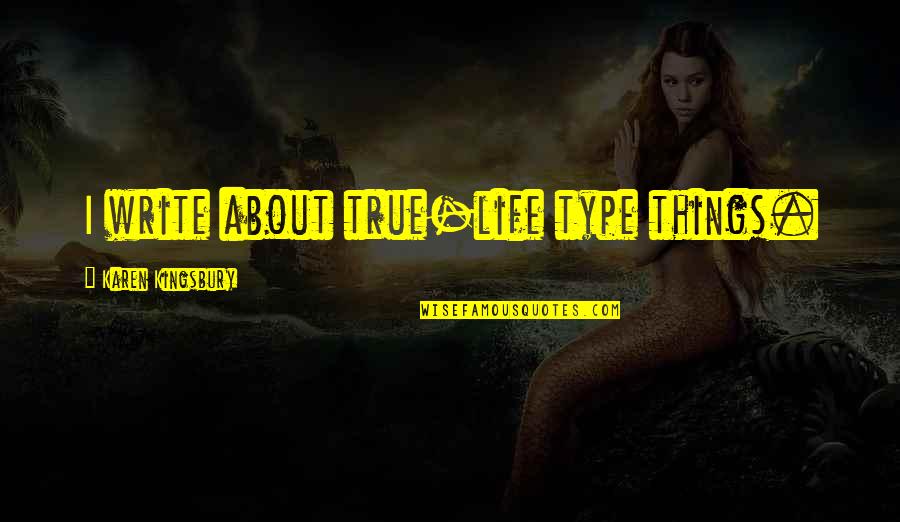 Blandiendo Sinonimo Quotes By Karen Kingsbury: I write about true-life type things. Blandiendo Sinonimo Quotes By Karen Kingsbury: I write about true-life type things.