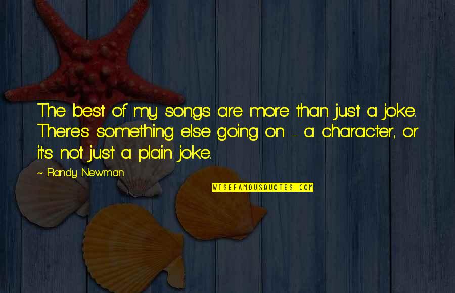 Blandiendo Sinonimo Quotes By Randy Newman: The best of my songs are more than Blandiendo Sinonimo Quotes By Randy Newman: The best of my songs are more than
