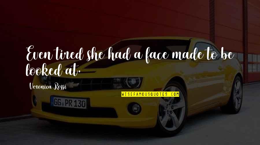 Blandine Werrason Quotes By Veronica Rossi: Even tired she had a face made to Blandine Werrason Quotes By Veronica Rossi: Even tired she had a face made to