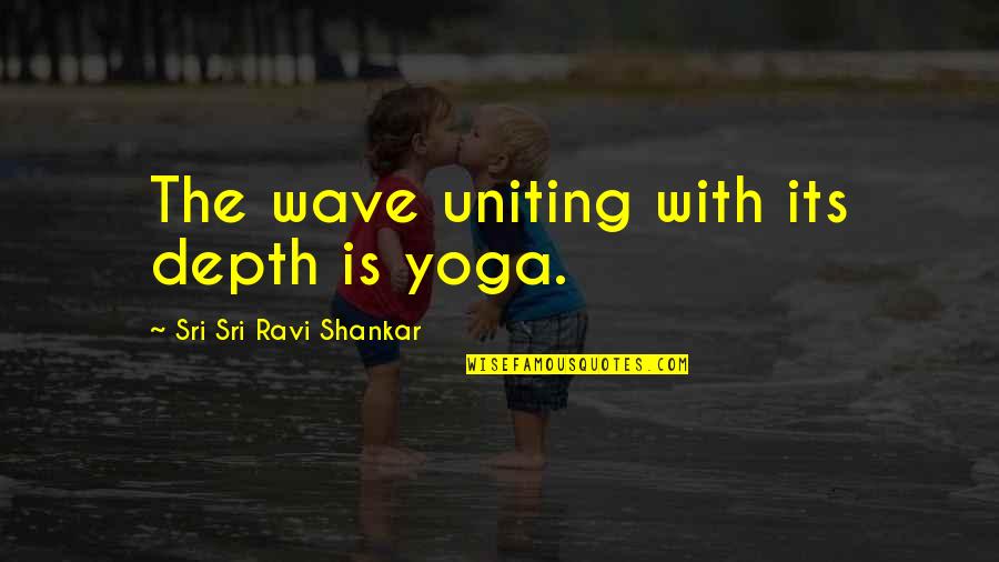 Blandings Bourbon Quotes By Sri Sri Ravi Shankar: The wave uniting with its depth is yoga.