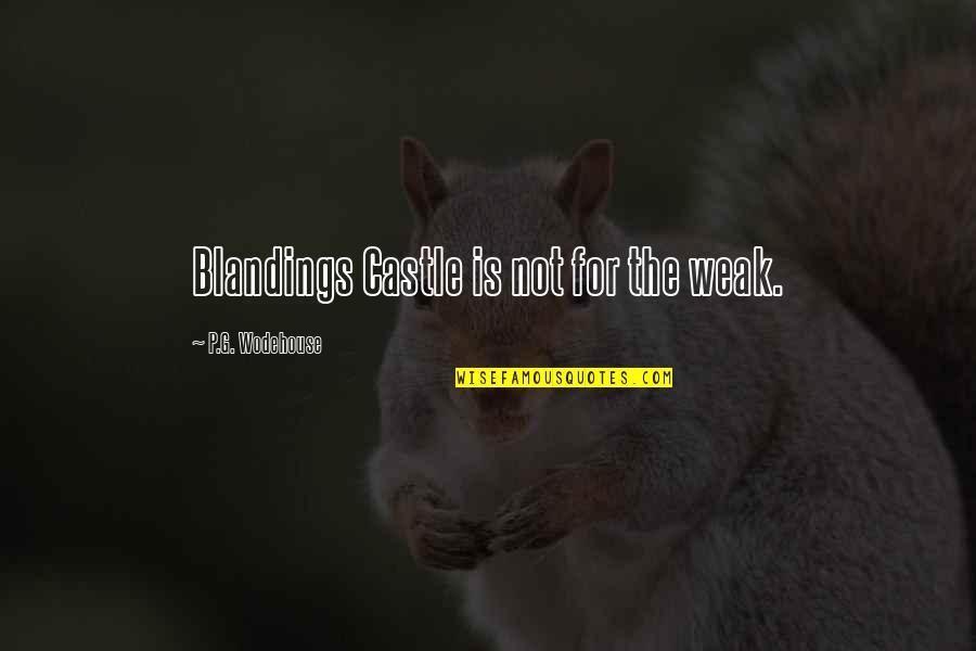 Blandings Castle Quotes By P.G. Wodehouse: Blandings Castle is not for the weak.