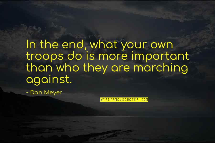Blandings Landing Quotes By Don Meyer: In the end, what your own troops do Blandings Landing Quotes By Don Meyer: In the end, what your own troops do