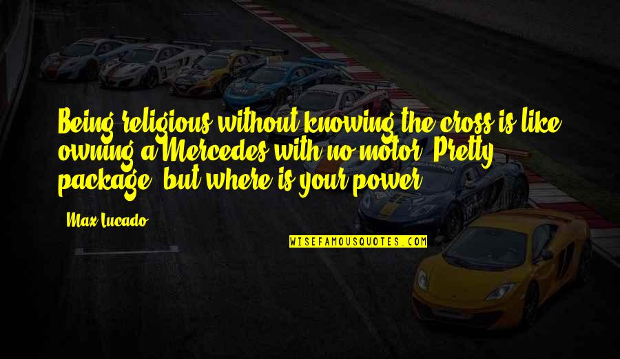 Blandings Way Quotes By Max Lucado: Being religious without knowing the cross is like Blandings Way Quotes By Max Lucado: Being religious without knowing the cross is like